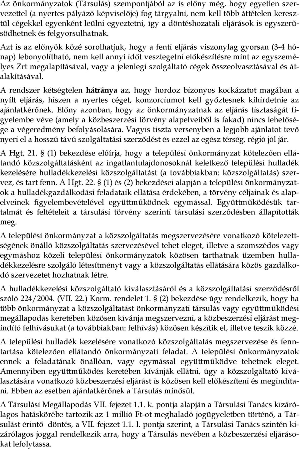 Azt is az előnyök közé sorolhatjuk, hogy a fenti eljárás viszonylag gyorsan (3-4 hónap) lebonyolítható, nem kell annyi időt vesztegetni előkészítésre mint az egyszemélyes Zrt megalapításával, vagy a