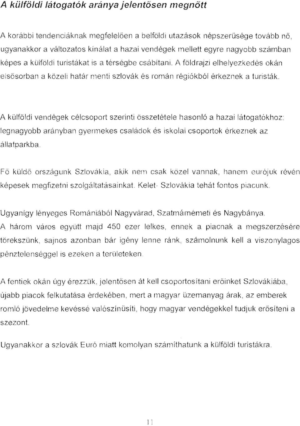 A külföldi vendégek célcsoport szerinti összetétele hasonló a hazai látogatókhoz: legnagyobb arányban gyermekes családok és iskolai csoportok érkeznek az állatparkba.