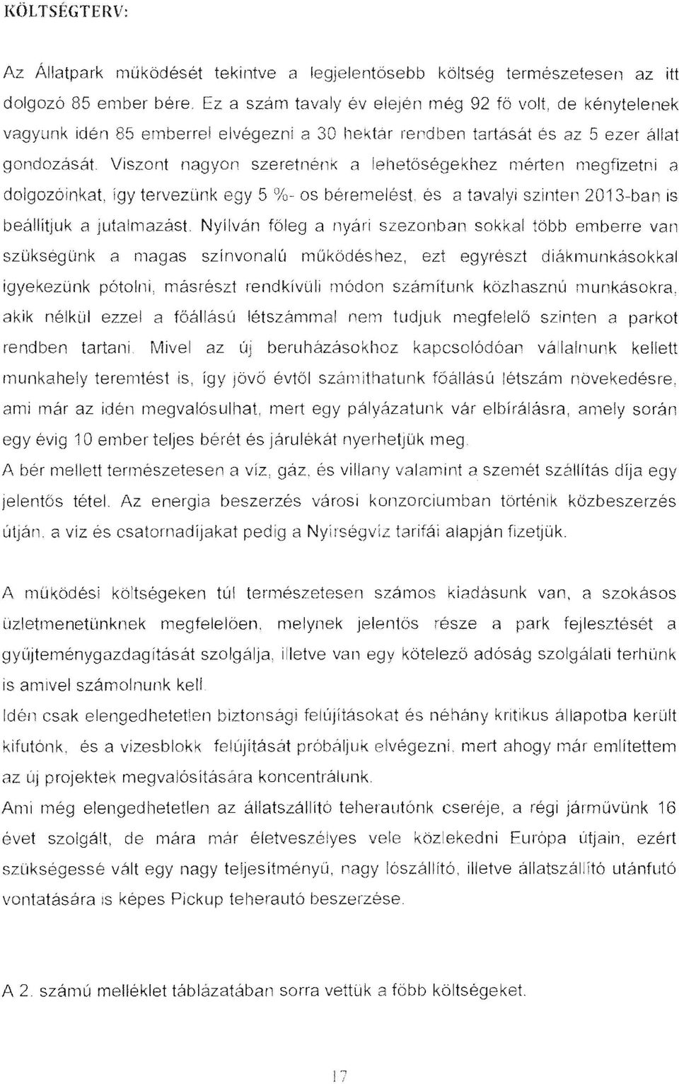 Viszont nagyon szeretnénk a lehetőséqekhez mérten megfizetni él doigozóinkat, így tervezünk egy 5 'Vo- os béremelést és a tavalyi szinten 2013-ban is beállít juk a jutalmazást Nyílván főleg a nyár-i