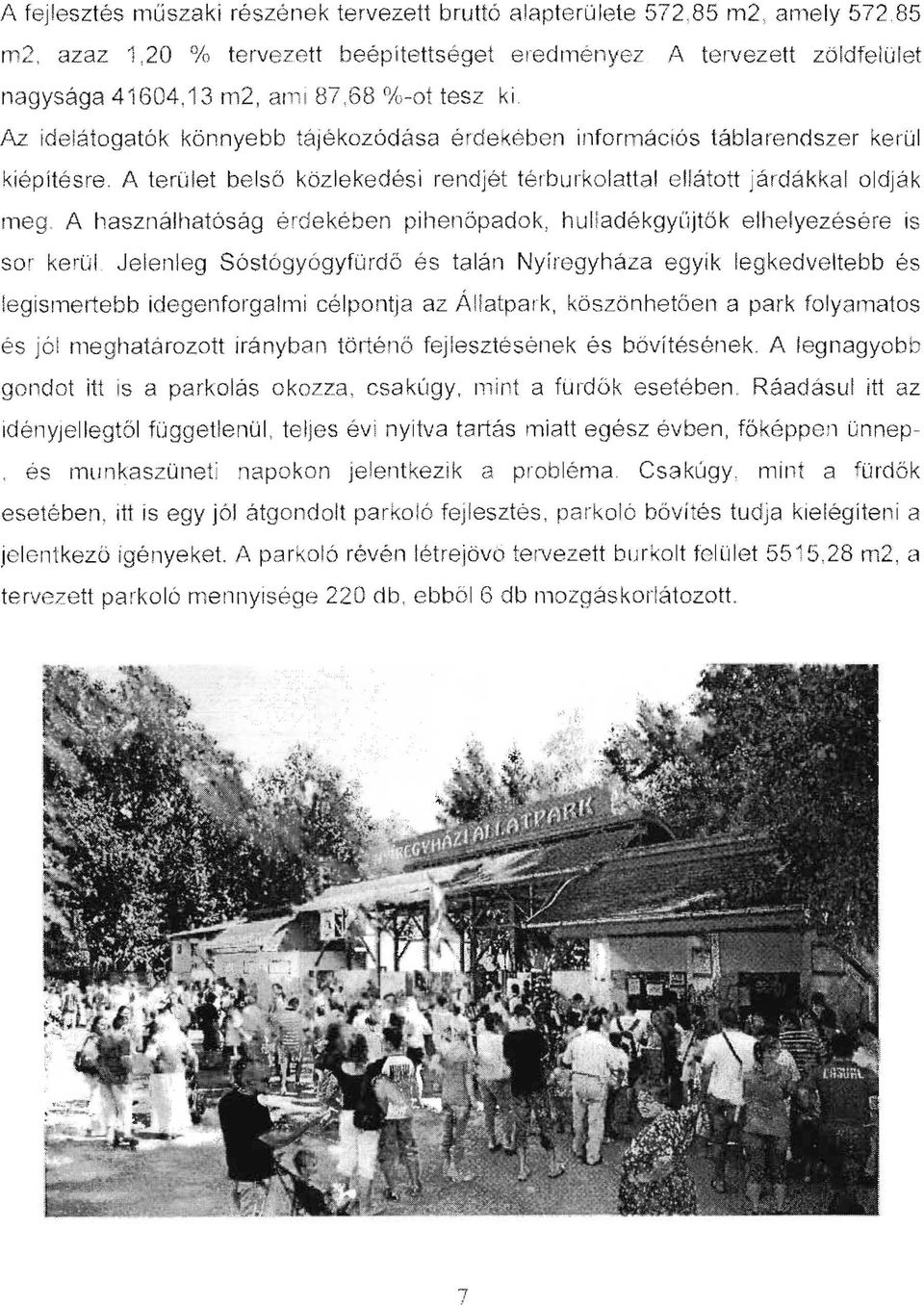 N ideláíogatók könnyebb tájékozódása érdekében információs táblmendszer kerül kíépítésre. A terü let belső közlekedési rendjét térburkolattal ellátott járdákkal oldják meg.