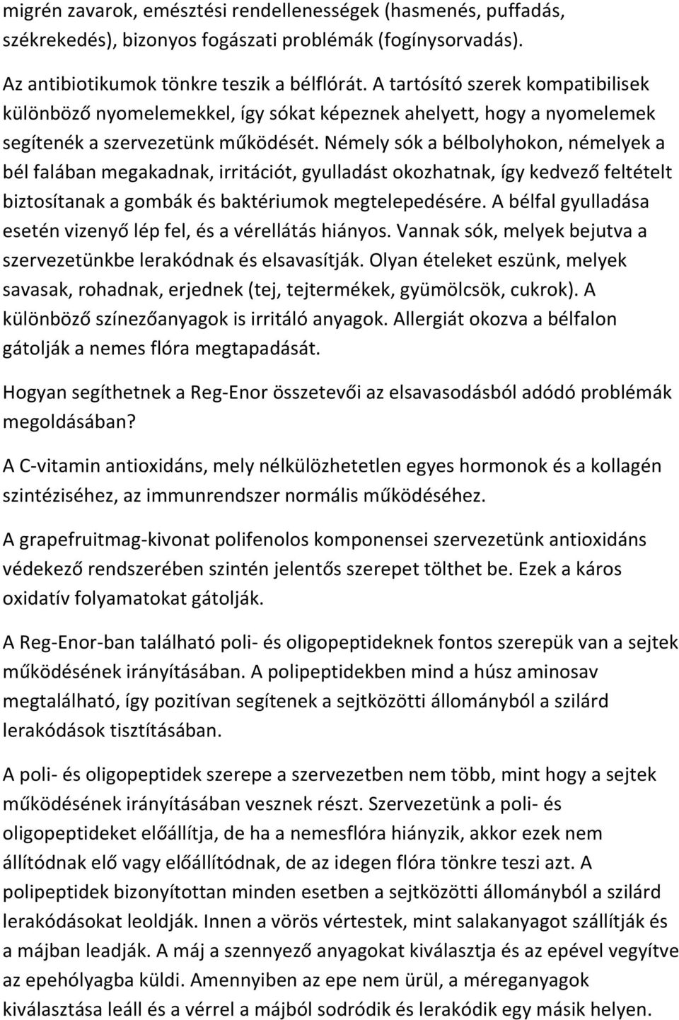 Némely sók a bélbolyhokon, némelyek a bél falában megakadnak, irritációt, gyulladást okozhatnak, így kedvező feltételt biztosítanak a gombák és baktériumok megtelepedésére.