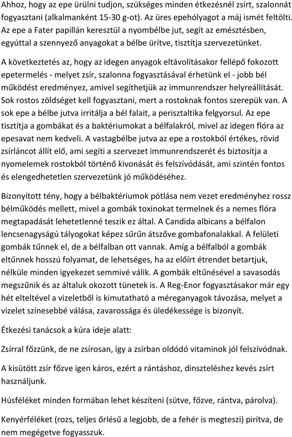 A következtetés az, hogy az idegen anyagok eltávolításakor fellépő fokozott epetermelés - melyet zsír, szalonna fogyasztásával érhetünk el - jobb bél működést eredményez, amivel segíthetjük az