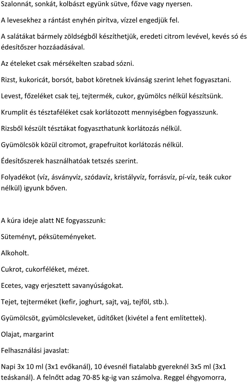 Rizst, kukoricát, borsót, babot köretnek kívánság szerint lehet fogyasztani. Levest, főzeléket csak tej, tejtermék, cukor, gyümölcs nélkül készítsünk.