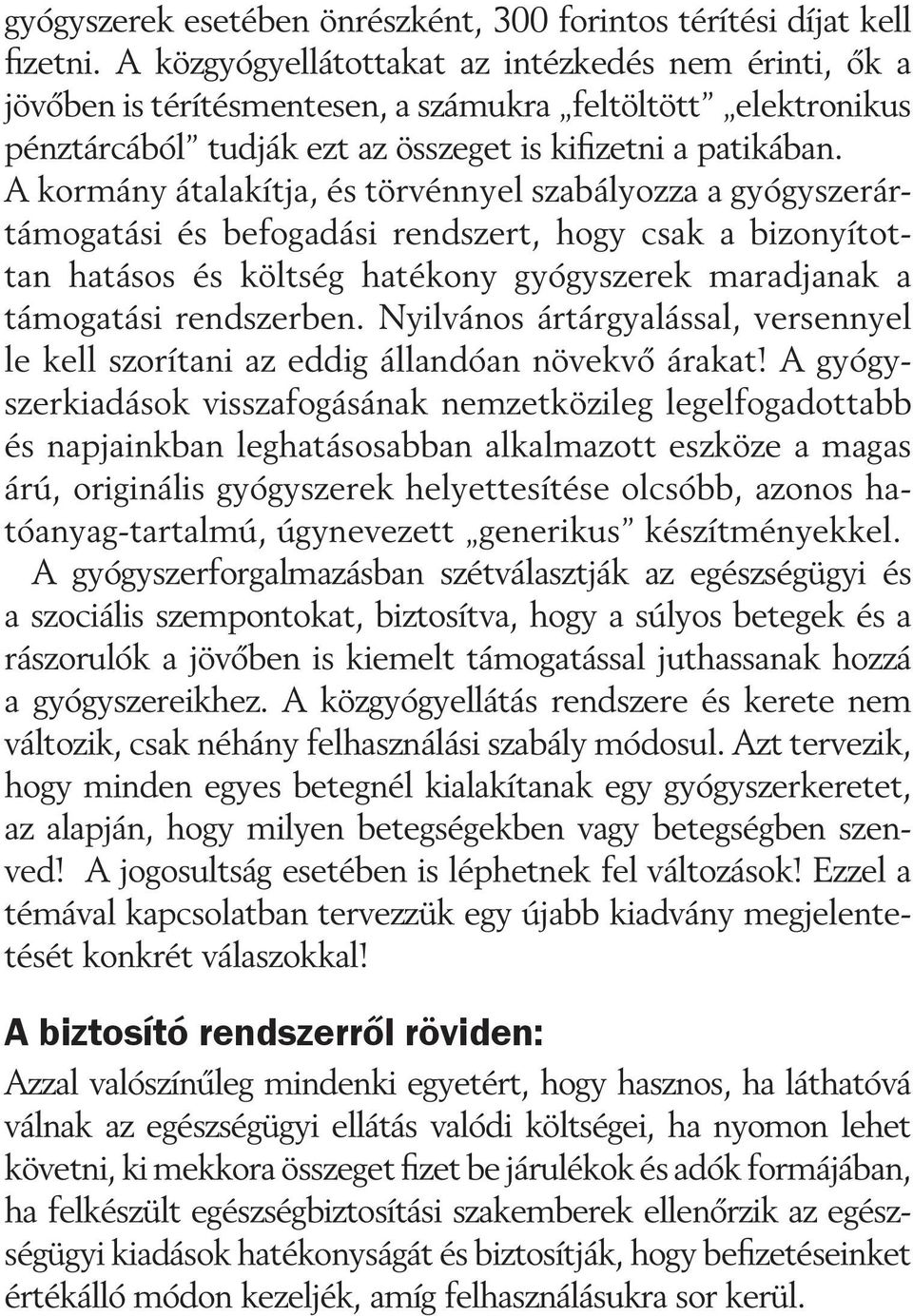 A kormány átalakítja, és törvénnyel szabályozza a gyógyszerártámogatási és befogadási rendszert, hogy csak a bizonyítottan hatásos és költség hatékony gyógyszerek maradjanak a támogatási rendszerben.