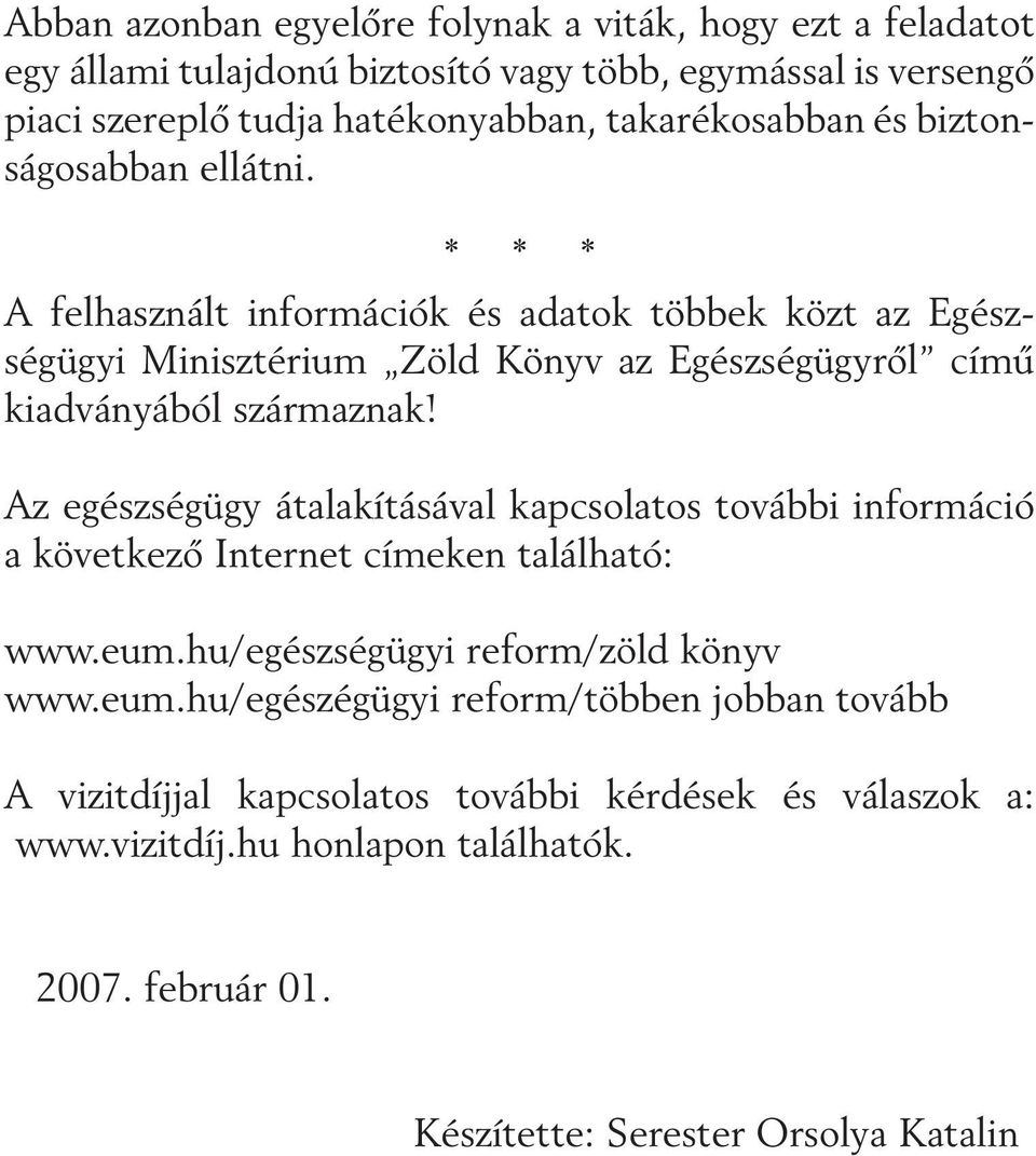 * * * A felhasznált információk és adatok többek közt az Egészségügyi Minisztérium Zöld Könyv az Egészségügyrõl címû kiadványából származnak!