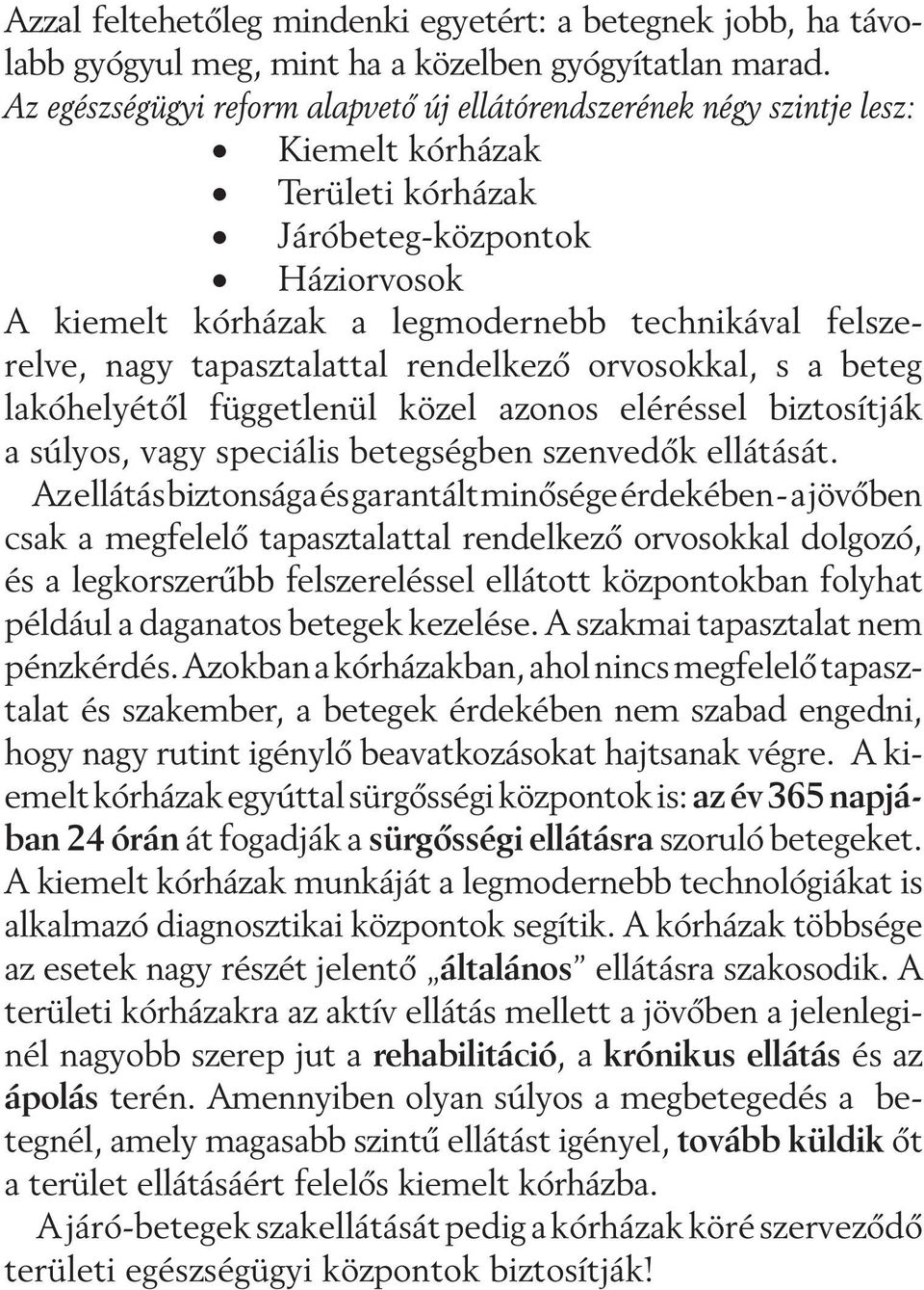 nagy tapasztalattal rendelkezõ orvosokkal, s a beteg lakóhelyétõl függetlenül közel azonos eléréssel biztosítják a súlyos, vagy speciális betegségben szenvedõk ellátását.