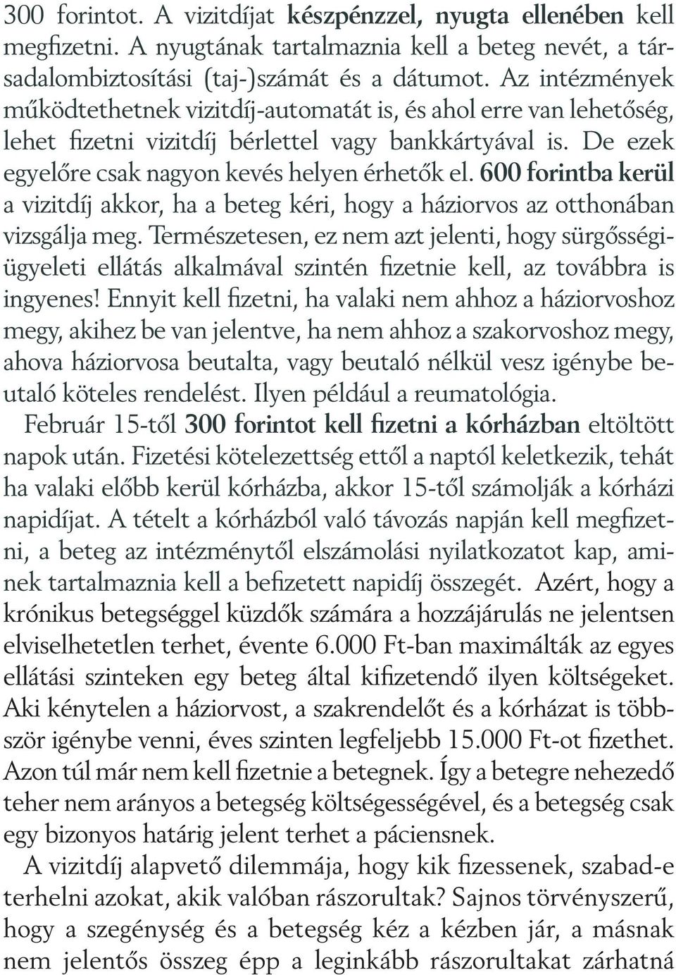 600 forintba kerül a vizitdíj akkor, ha a beteg kéri, hogy a háziorvos az otthonában vizsgálja meg.