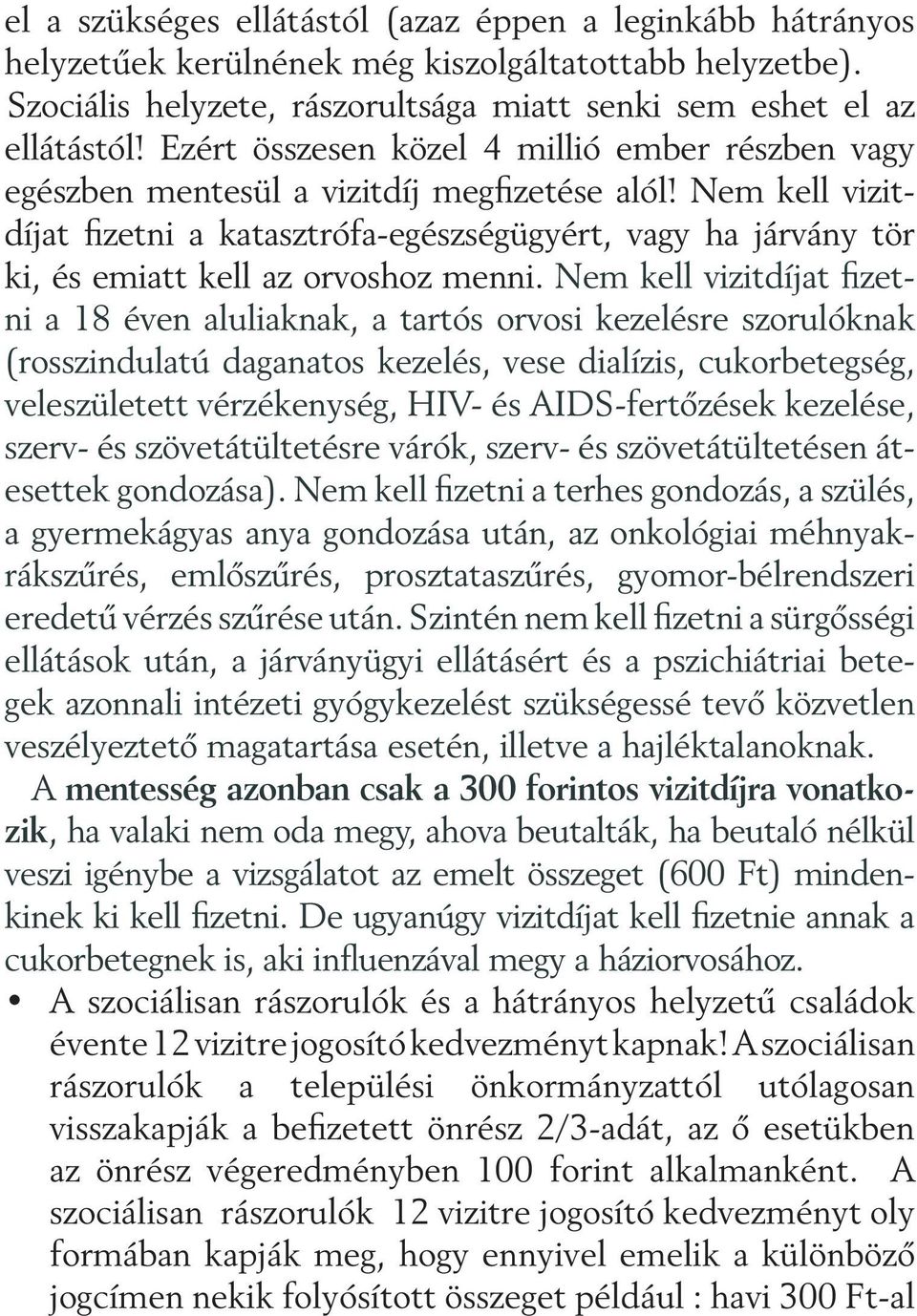 Nem kell vizitdíjat fizetni a katasztrófa-egészségügyért, vagy ha járvány tör ki, és emiatt kell az orvoshoz menni.