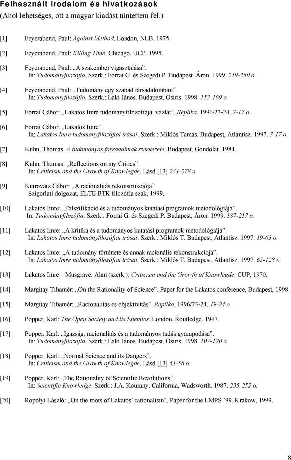 In: Tudományfilozófia. Szerk.: Laki János. Budapest, Osiris. 1998. 153-169 o. [5] Forrai Gábor: Lakatos Imre tudományfilozófiája: vázlat. Replika, 1996/23-24. 7-17 o. [6] Forrai Gábor: Lakatos Imre.