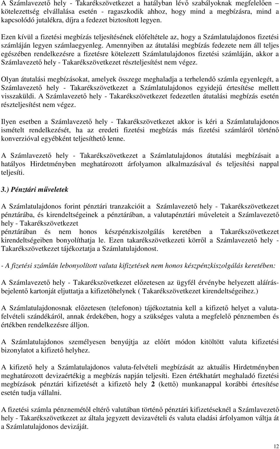 Amennyiben az átutalási megbízás fedezete nem áll teljes egészében rendelkezésre a fizetésre kötelezett Számlatulajdonos fizetési számláján, akkor a Számlavezető hely - Takarékszövetkezet