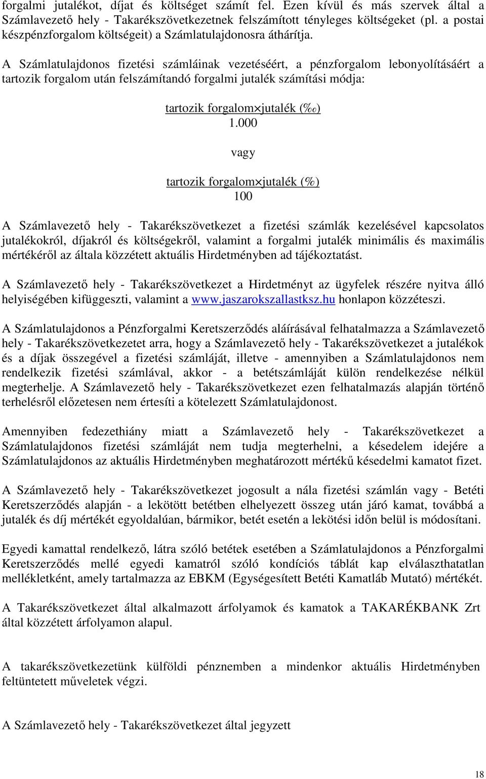 A Számlatulajdonos fizetési számláinak vezetéséért, a pénzforgalom lebonyolításáért a tartozik forgalom után felszámítandó forgalmi jutalék számítási módja: tartozik forgalom jutalék ( ) 1.