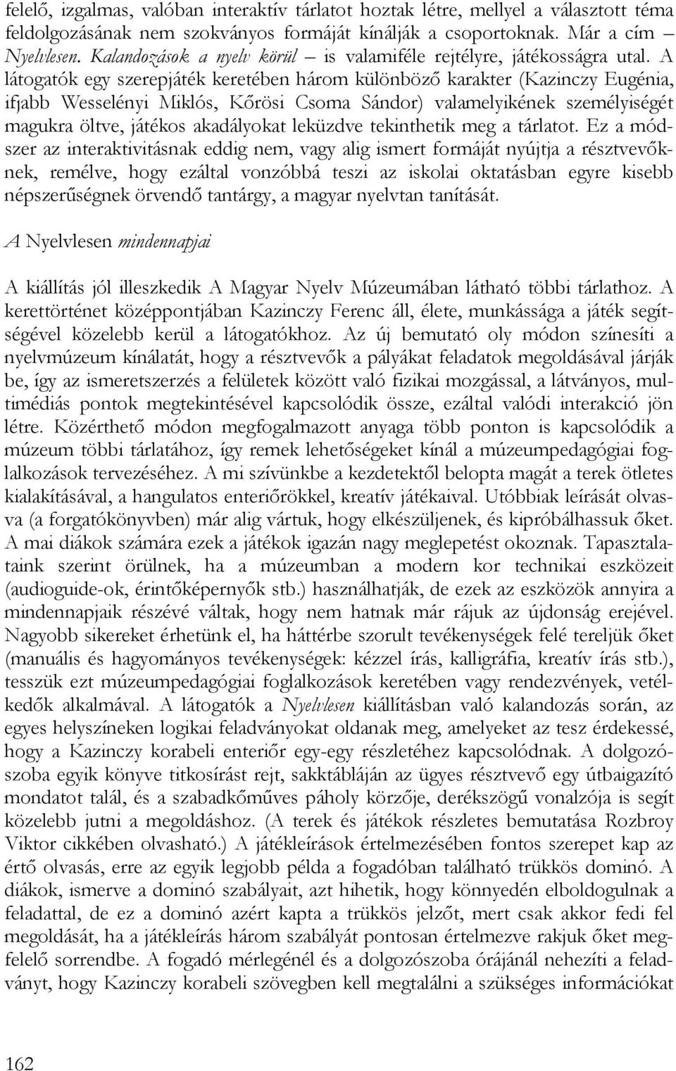 A látogatók egy szerepjáték keretében három különböző karakter (Kazinczy Eugénia, ifjabb Wesselényi Miklós, Kőrösi Csoma Sándor) valamelyikének személyiségét magukra öltve, játékos akadályokat