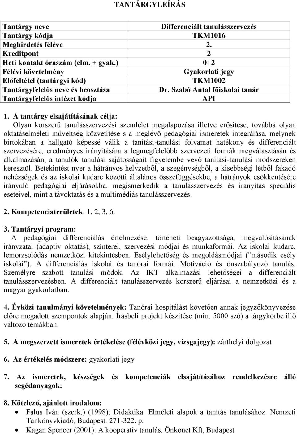 integrálása, melynek birtokában a hallgató képessé válik a tanítási-tanulási folyamat hatékony és differenciált szervezésére, eredményes irányítására a legmegfelelőbb szervezeti formák megválasztásán