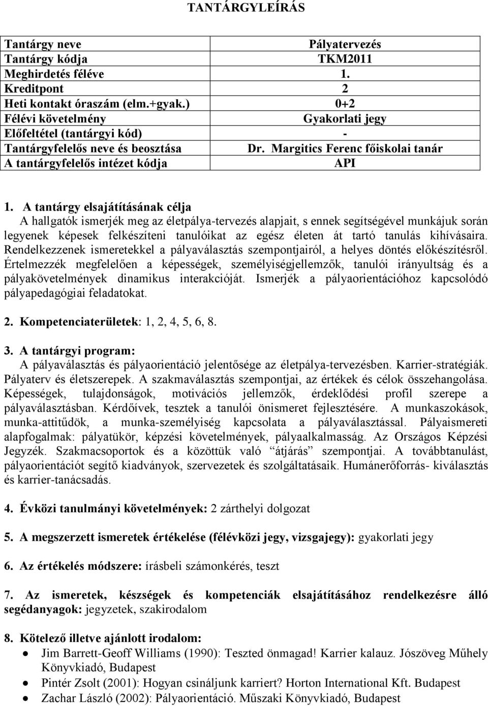 A tantárgy elsajátításának célja A hallgatók ismerjék meg az életpálya-tervezés alapjait, s ennek segítségével munkájuk során legyenek képesek felkészíteni tanulóikat az egész életen át tartó tanulás