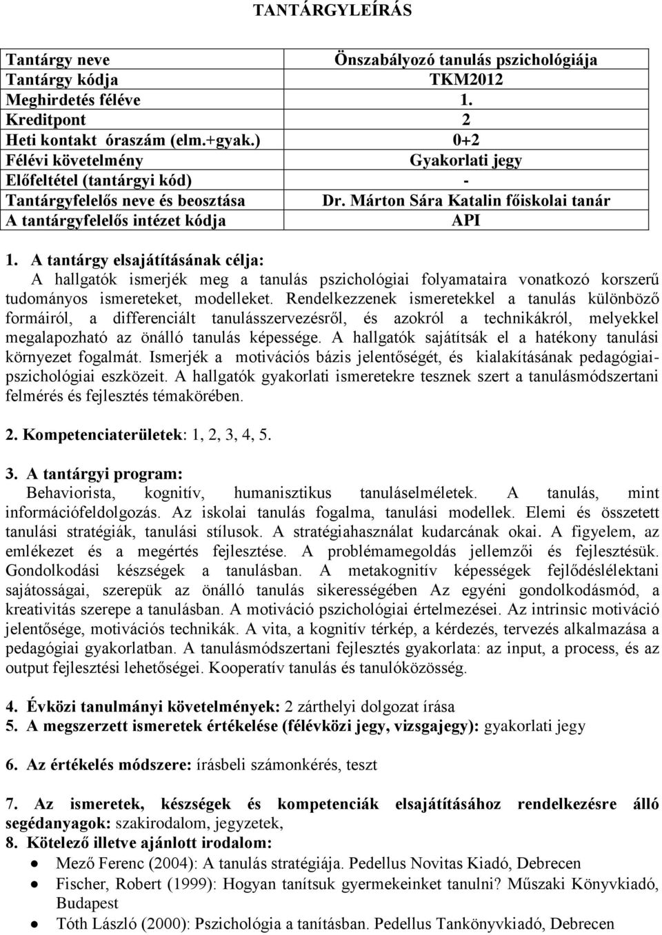 Rendelkezzenek ismeretekkel a tanulás különböző formáiról, a differenciált tanulásszervezésről, és azokról a technikákról, melyekkel megalapozható az önálló tanulás képessége.