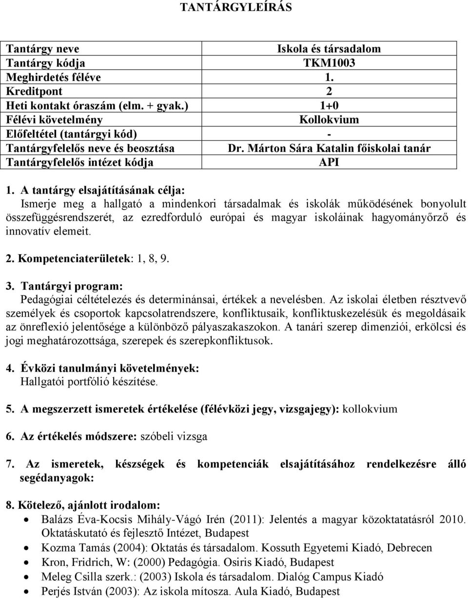 és innovatív elemeit. 2. Kompetenciaterületek: 1, 8, 9. 3. Tantárgyi program: Pedagógiai céltételezés és determinánsai, értékek a nevelésben.