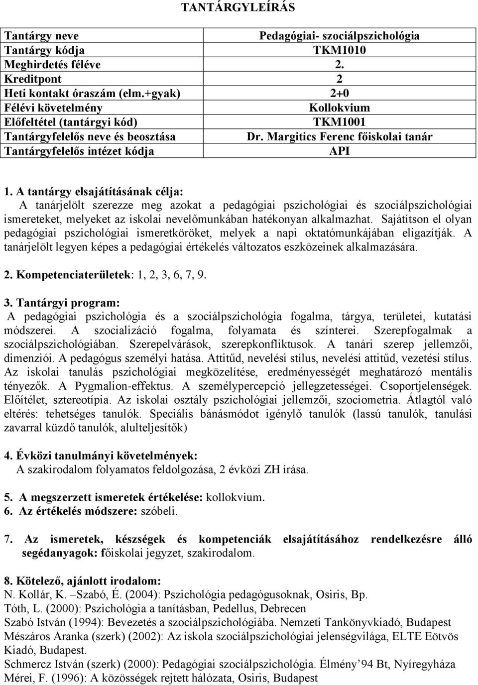 Sajátítson el olyan pedagógiai pszichológiai ismeretköröket, melyek a napi oktatómunkájában eligazítják. A tanárjelölt legyen képes a pedagógiai értékelés változatos eszközeinek alkalmazására. 2.