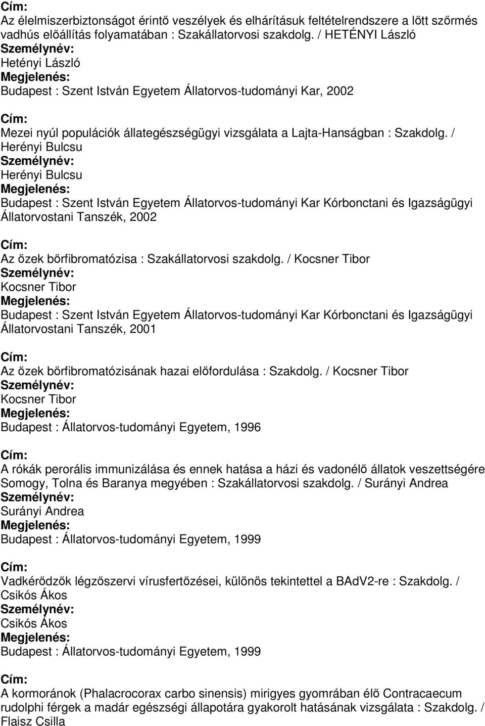 / Herényi Bulcsu Herényi Bulcsu Állatorvostani Tanszék, 2002 Az őzek bőrfibromatózisa : Szakállatorvosi szakdolg.