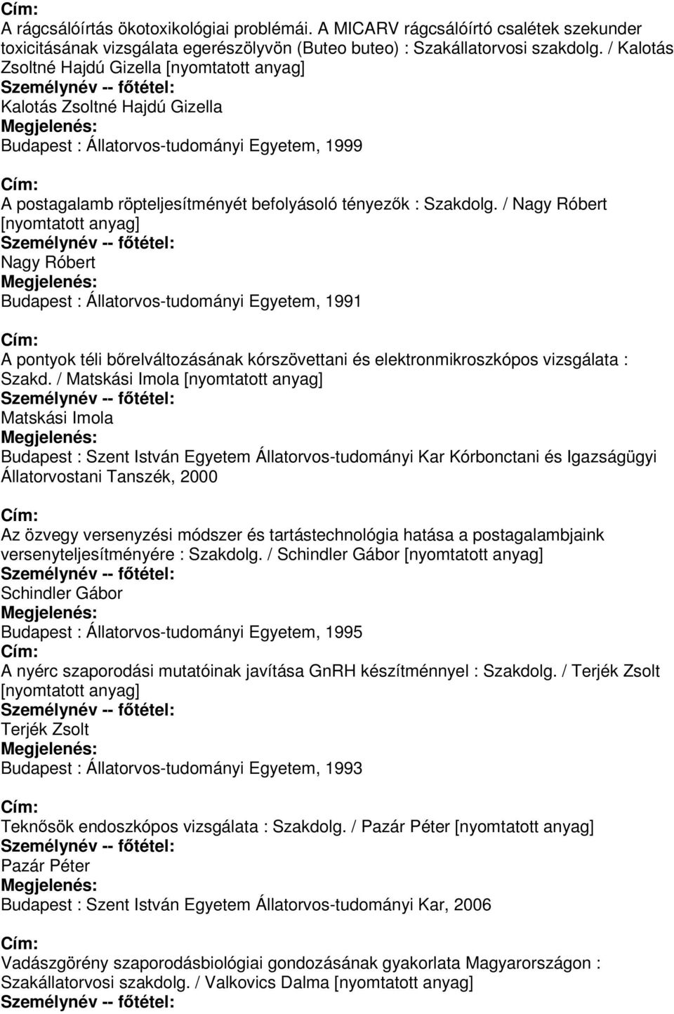 / Nagy Róbert Nagy Róbert Budapest : Állatorvos-tudományi Egyetem, 1991 A pontyok téli bőrelváltozásának kórszövettani és elektronmikroszkópos vizsgálata : Szakd.