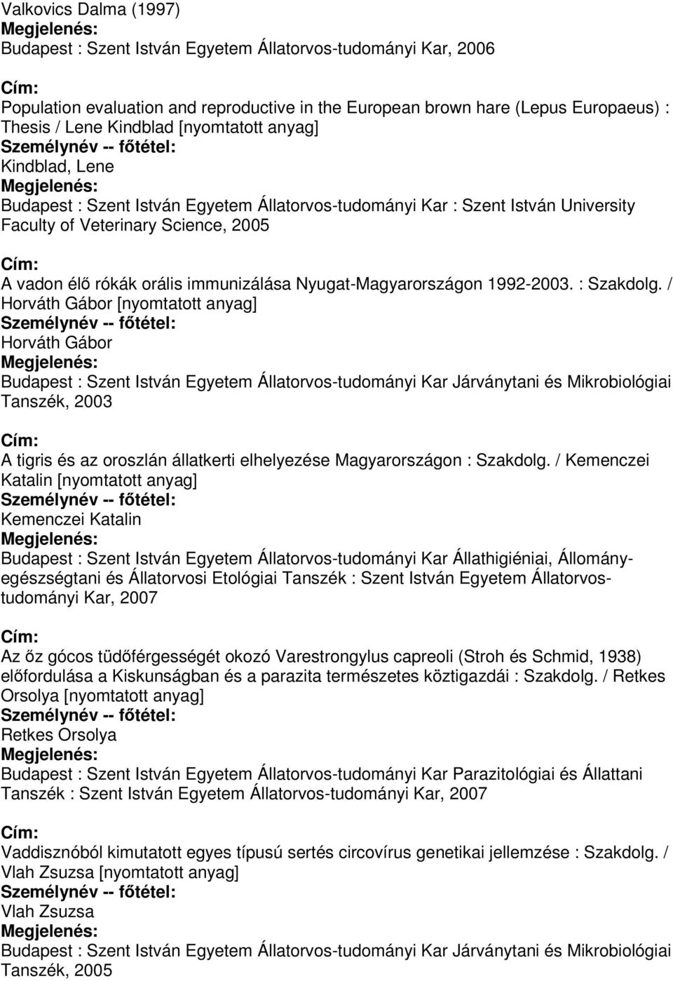 1992-2003. : Szakdolg. / Horváth Gábor Horváth Gábor Tanszék, 2003 A tigris és az oroszlán állatkerti elhelyezése Magyarországon : Szakdolg.