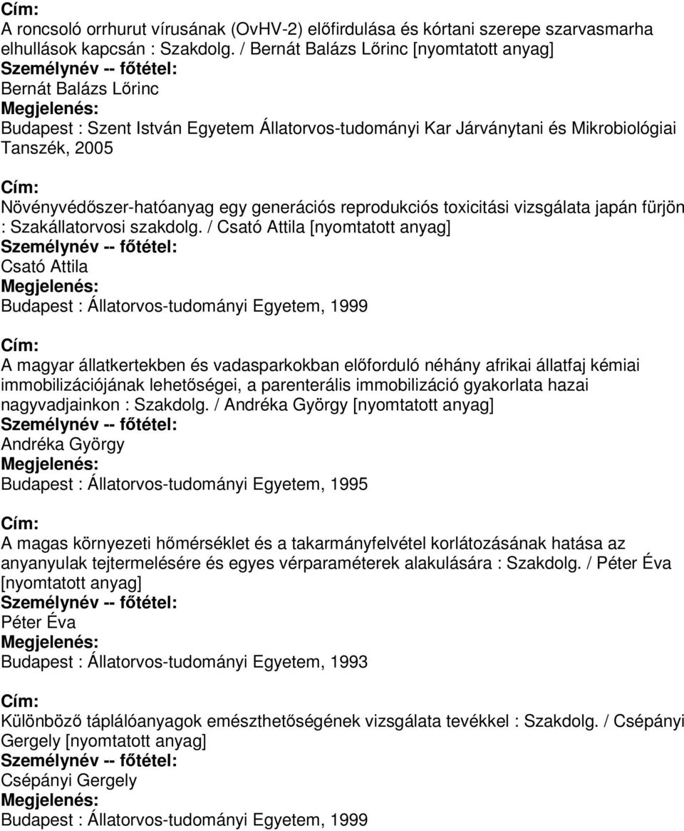 / Csató Attila Csató Attila A magyar állatkertekben és vadasparkokban előforduló néhány afrikai állatfaj kémiai immobilizációjának lehetőségei, a parenterális immobilizáció gyakorlata hazai