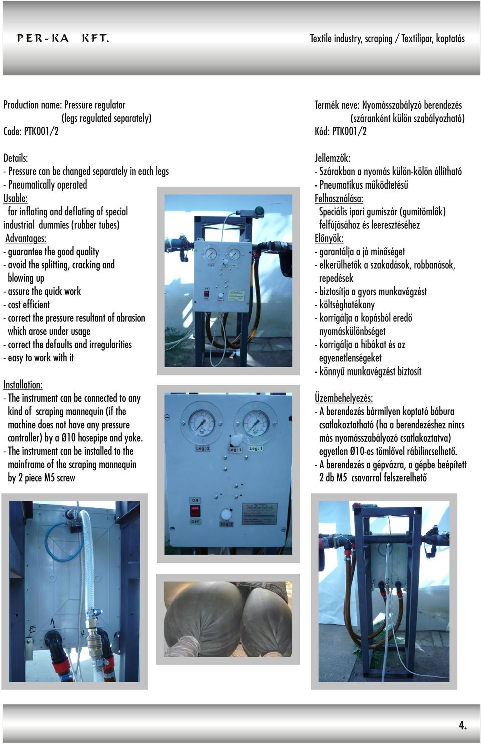 cost efficient - correct the pressure resultant of abrasion which arose under usage - correct the defaults and irregularities - easy to work with it Installation: - The instrument can be connected to