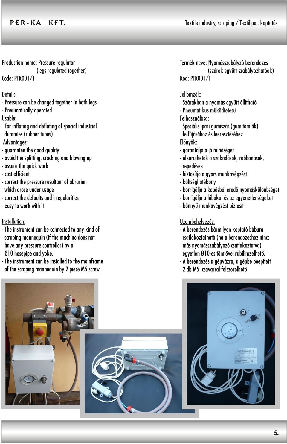 efficient - correct the pressure resultant of abrasion which arose under usage - correct the defaults and irregularities - easy to work with it Installation: - The instrument can be connected to any