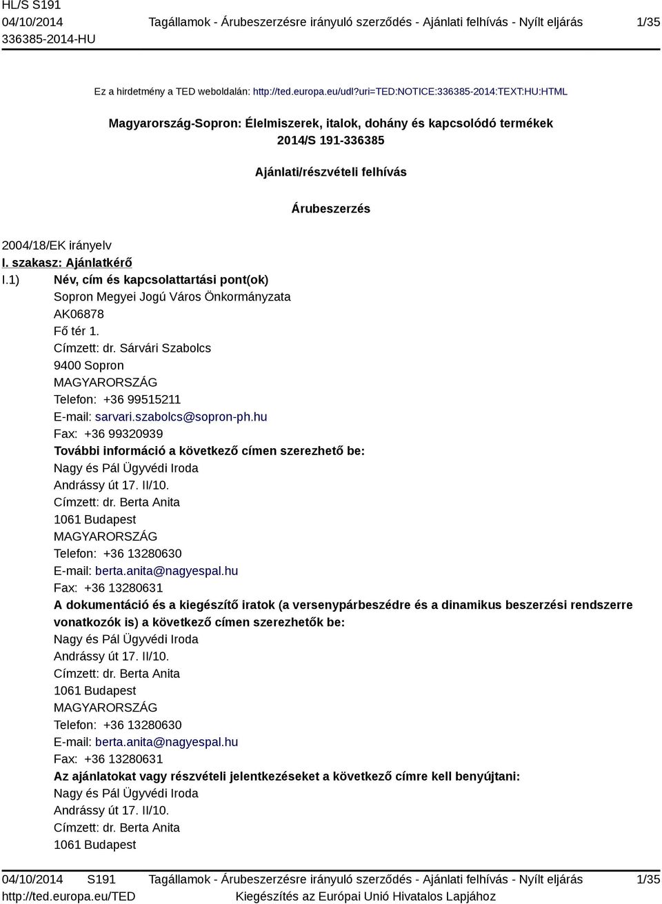 szakasz: Ajánlatkérő I.1) Név, cím és kapcsolattartási pont(ok) Sopron Megyei Jogú Város Önkormányzata AK06878 Fő tér 1. Címzett: dr.