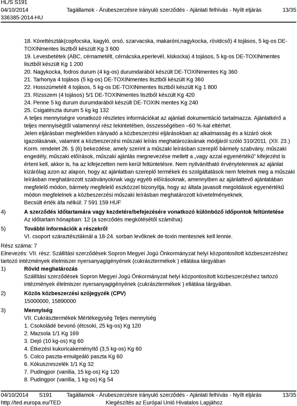 Nagykocka, fodros durum (4 kg-os) durumdarából készült DE-TOXINmentes Kg 360 21. Tarhonya 4 tojásos (5 kg-os) DE-TOXINmentes lisztből készült Kg 360 22.