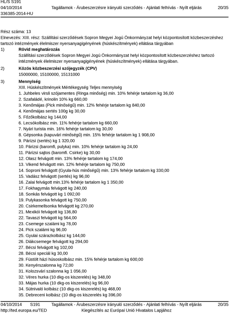 meghatározás Szállítási szerződések Sopron Megyei Jogú Önkormányzat helyi központosított közbeszerzéshez tartozó intézmények élelmiszer nyersanyagigényének (húskészítmények) ellátása tárgyában.