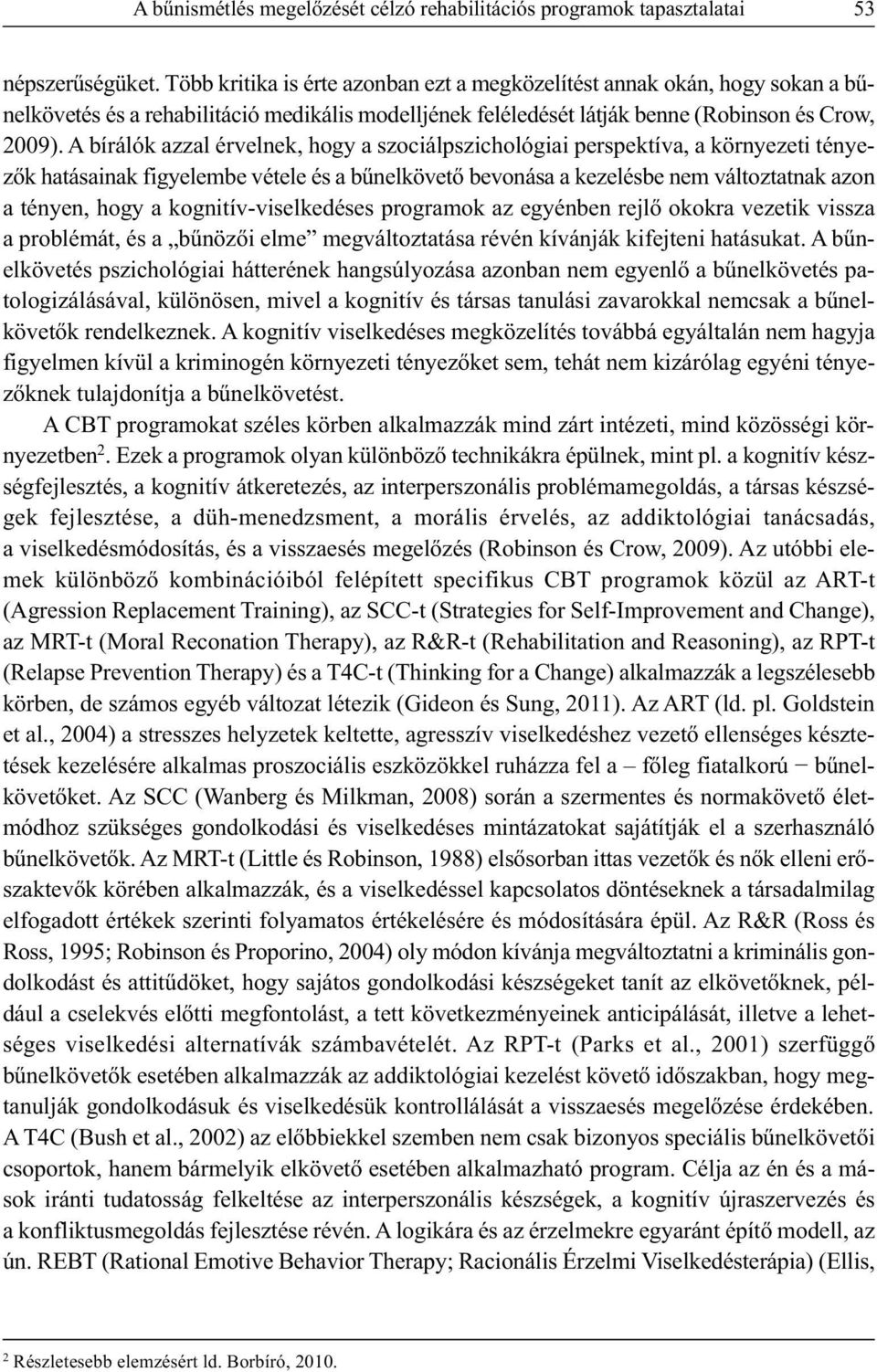 A bírálók azzal érvelnek, hogy a szociálpszichológiai perspektíva, a környezeti tényezők hatásainak figyelembe vétele és a bűnelkövető bevonása a kezelésbe nem változtatnak azon a tényen, hogy a