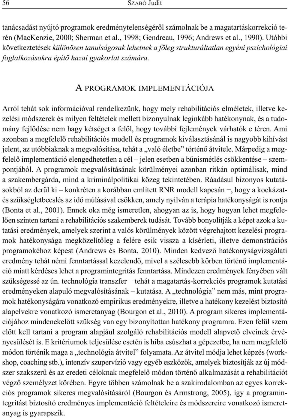 A PROGRAMOK IMPLEMENTÁCIÓJA Arról tehát sok információval rendelkezünk, hogy mely rehabilitációs elméletek, illetve kezelési módszerek és milyen feltételek mellett bizonyulnak leginkább hatékonynak,