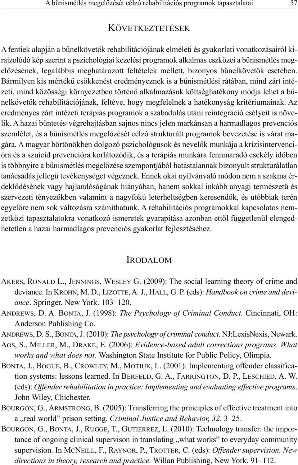 Bármilyen kis mértékű csökkenést eredményeznek is a bűnismétlési rátában, mind zárt intézeti, mind közösségi környezetben történő alkalmazásuk költséghatékony módja lehet a bűnelkövetők