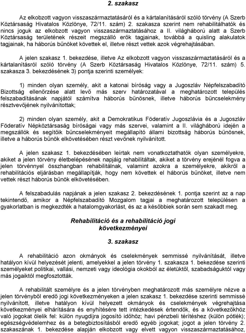 világháború alatt a Szerb Köztársaság területének részeit megszálló erők tagjainak, továbbá a quisling alakulatok tagjainak, ha háborús bűnöket követtek el, illetve részt vettek azok végrehajtásában.