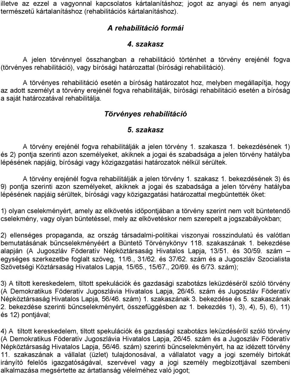 A törvényes rehabilitáció esetén a bíróság határozatot hoz, melyben megállapítja, hogy az adott személyt a törvény erejénél fogva rehabilitálják, bírósági rehabilitáció esetén a bíróság a saját