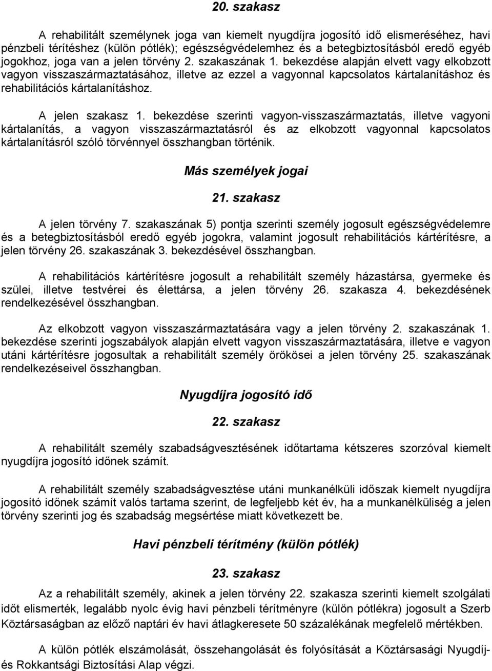 bekezdése alapján elvett vagy elkobzott vagyon visszaszármaztatásához, illetve az ezzel a vagyonnal kapcsolatos kártalanításhoz és rehabilitációs kártalanításhoz. A jelen szakasz 1.