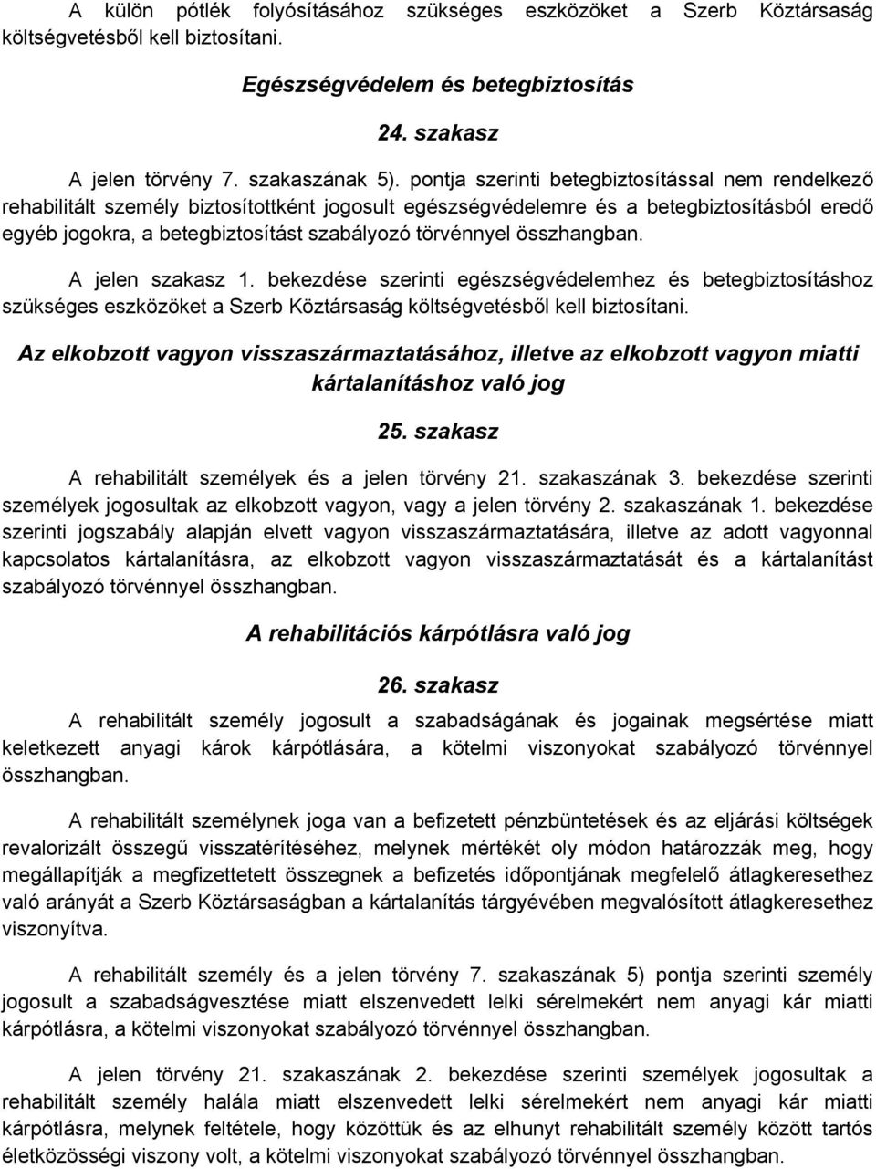 összhangban. A jelen szakasz 1. bekezdése szerinti egészségvédelemhez és betegbiztosításhoz szükséges eszközöket a Szerb Köztársaság költségvetésből kell biztosítani.