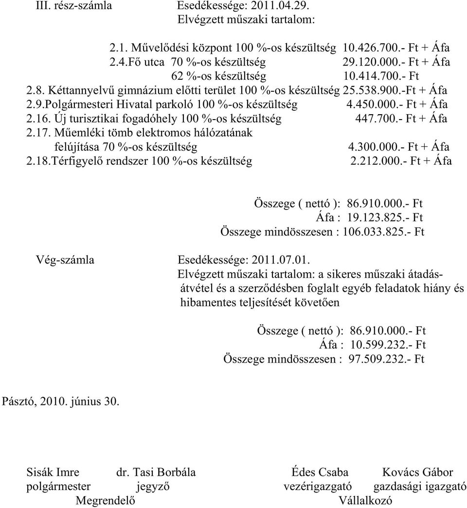 - Ft + Áfa 2.16. Új turisztikai fogadóhely 100 %-os készültség 447.700.- Ft + Áfa 2.17. M emléki tömb elektromos hálózatának felújítása 70 %-os készültség 4.300.000.- Ft + Áfa 2.18.