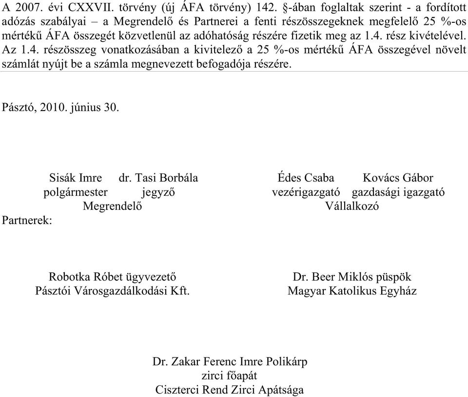 meg az 1.4. rész kivételével. Az 1.4. részösszeg vonatkozásában a kivitelez a 25 %-os mérték ÁFA összegével növelt számlát nyújt be a számla megnevezett befogadója részére. Pásztó, 2010.