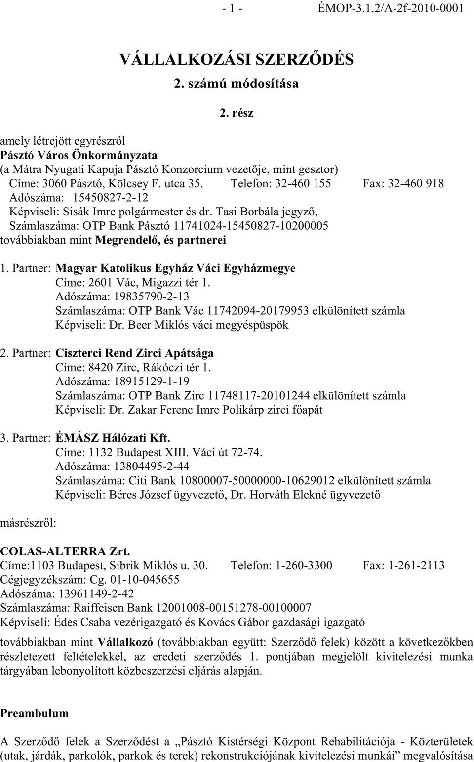 Telefon: 32-460 155 Fax: 32-460 918 Adószáma: 15450827-2-12 Képviseli: Sisák Imre polgármester és dr.