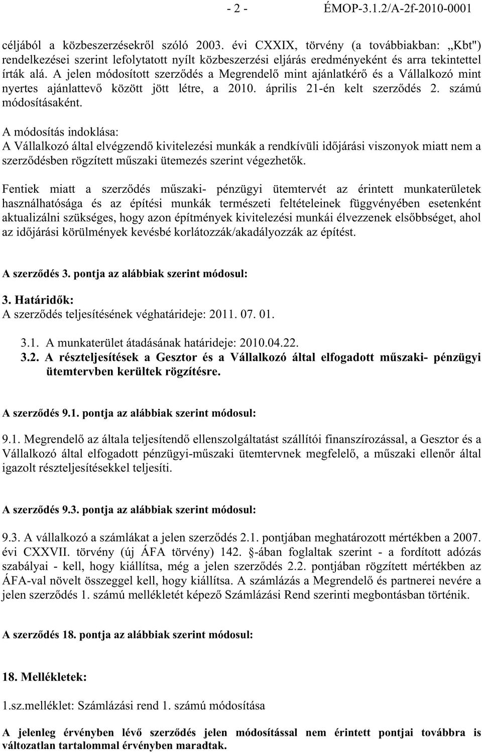 A jelen módosított szerz dés a Megrendel mint ajánlatkér és a Vállalkozó mint nyertes ajánlattev között jött létre, a 2010. április 21-én kelt szerz dés 2. számú módosításaként.