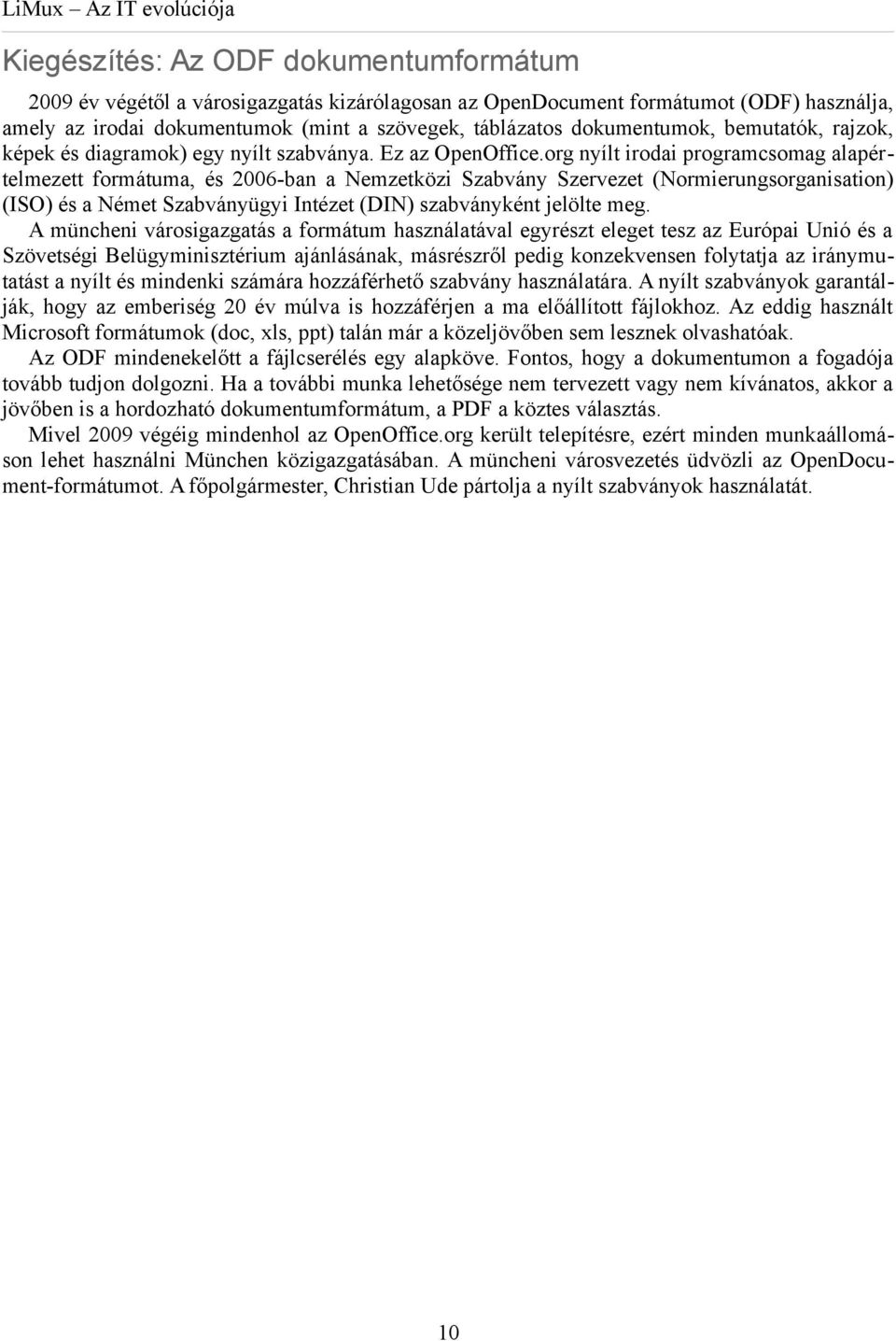 org nyílt irodai programcsomag alapértelmezett formátuma, és 2006-ban a Nemzetközi Szabvány Szervezet (Normierungsorganisation) (ISO) és a Német Szabványügyi Intézet (DIN) szabványként jelölte meg.