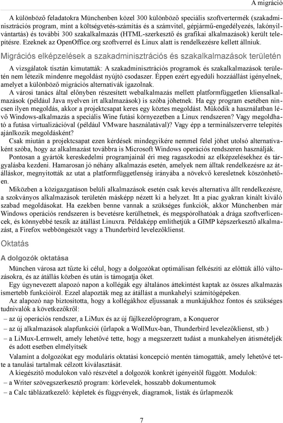 Migrációs elképzelések a szakadminisztrációs és szakalkalmazások területén A vizsgálatok tisztán kimutatták: A szakadminisztrációs programok és szakalkalmazások területén nem létezik mindenre