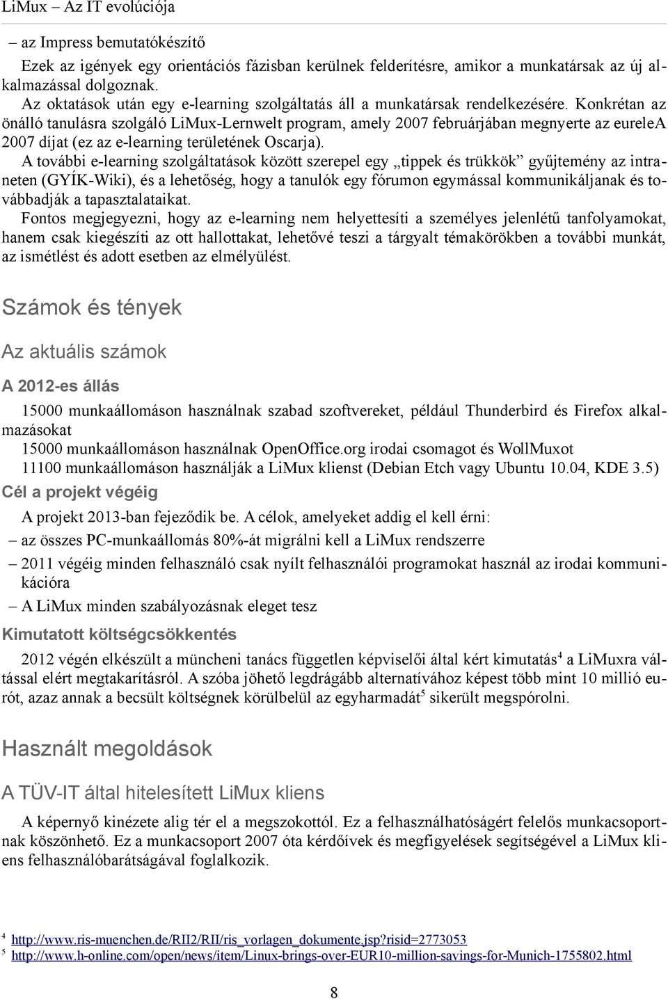 Konkrétan az önálló tanulásra szolgáló LiMux-Lernwelt program, amely 2007 februárjában megnyerte az eurelea 2007 díjat (ez az e-learning területének Oscarja).