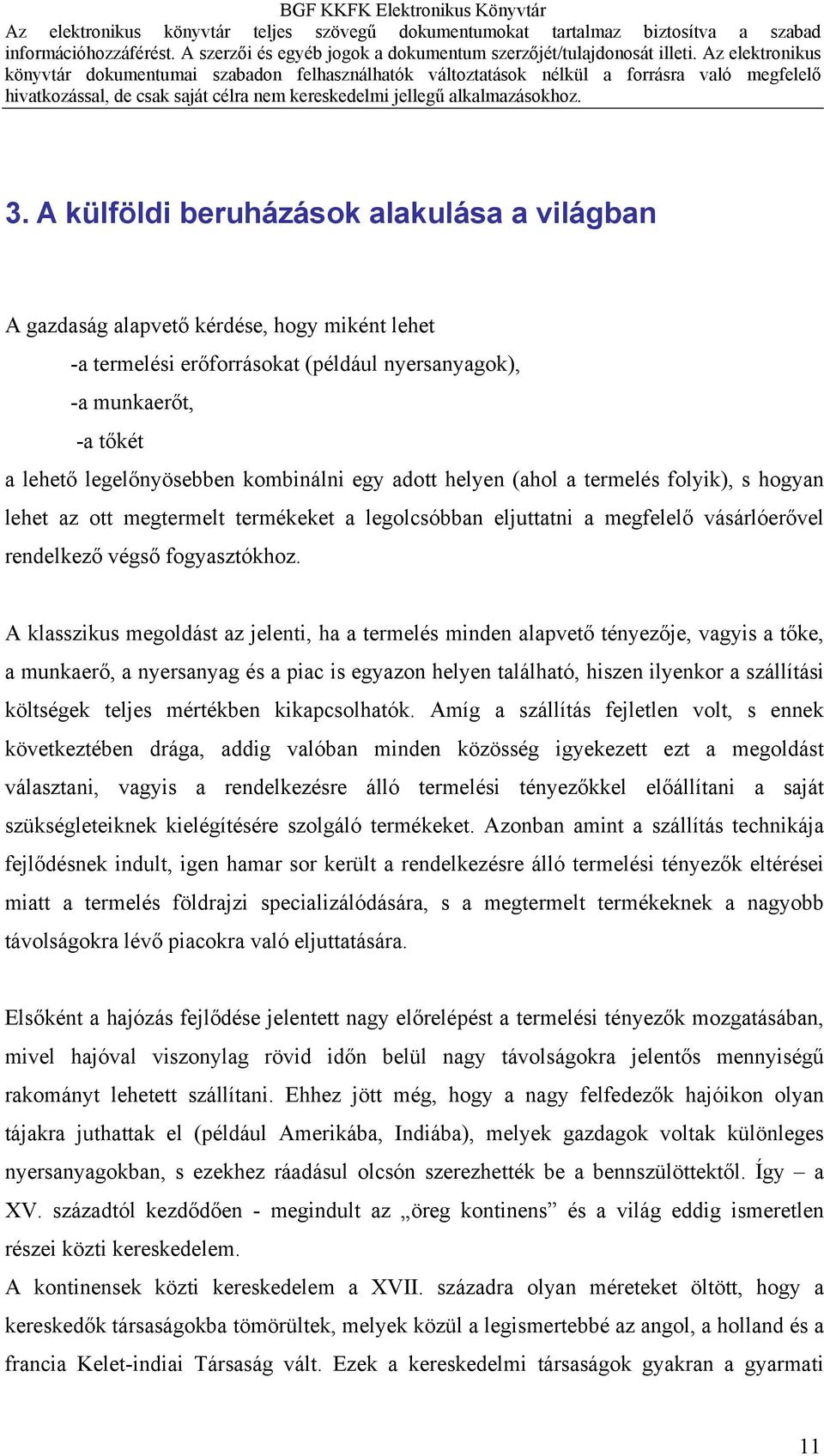 A klasszikus megoldást az jelenti, ha a termelés minden alapvető tényezője, vagyis a tőke, a munkaerő, a nyersanyag és a piac is egyazon helyen található, hiszen ilyenkor a szállítási költségek