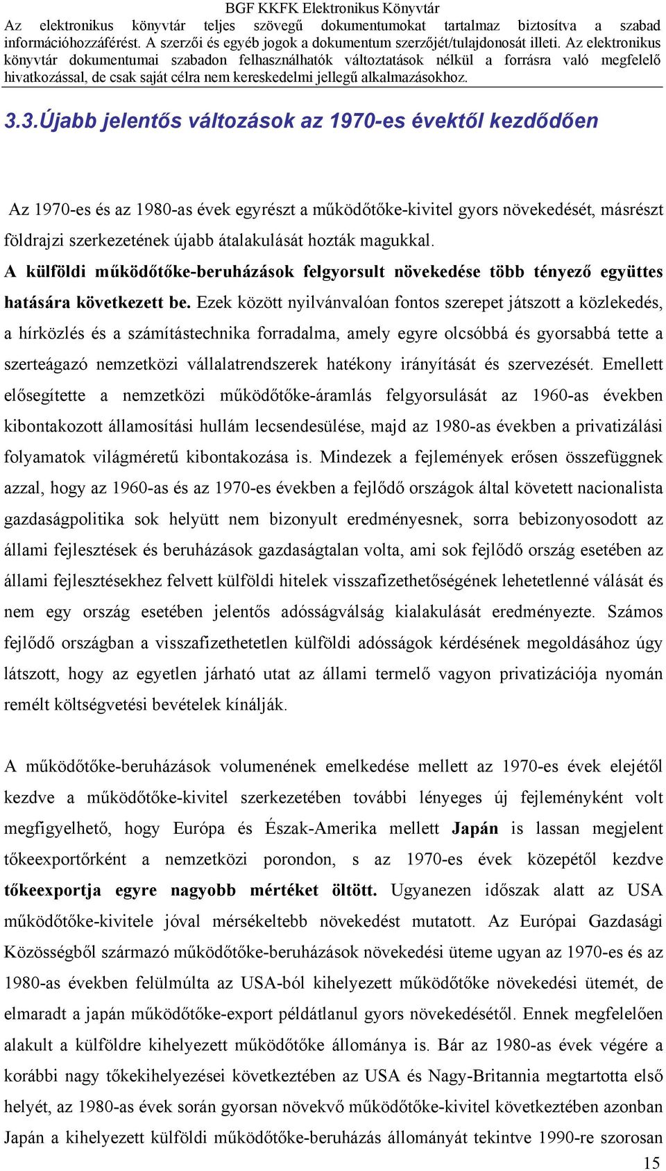 Ezek között nyilvánvalóan fontos szerepet játszott a közlekedés, a hírközlés és a számítástechnika forradalma, amely egyre olcsóbbá és gyorsabbá tette a szerteágazó nemzetközi vállalatrendszerek