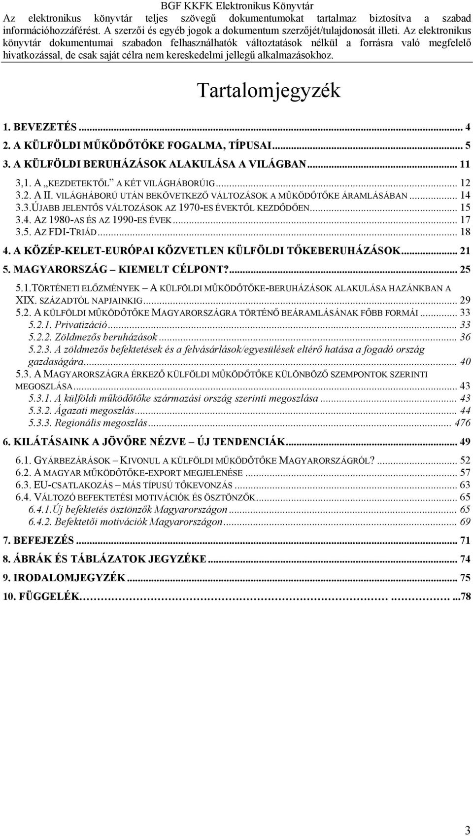 .. 18 4. A KÖZÉP-KELET-EURÓPAI KÖZVETLEN KÜLFÖLDI TŐKEBERUHÁZÁSOK... 21 5. MAGYARORSZÁG KIEMELT CÉLPONT?... 25 5.1.TÖRTÉNETI ELŐZMÉNYEK A KÜLFÖLDI MŰKÖDŐTŐKE-BERUHÁZÁSOK ALAKULÁSA HAZÁNKBAN A XIX.