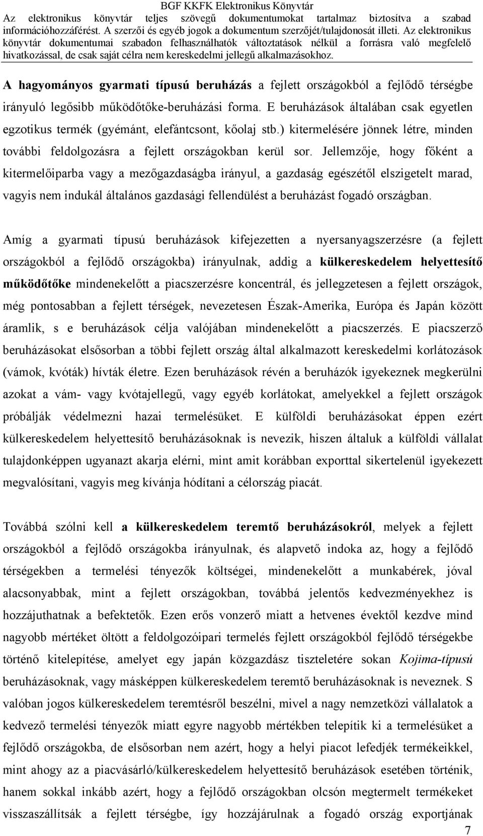 Jellemzője, hogy főként a kitermelőiparba vagy a mezőgazdaságba irányul, a gazdaság egészétől elszigetelt marad, vagyis nem indukál általános gazdasági fellendülést a beruházást fogadó országban.