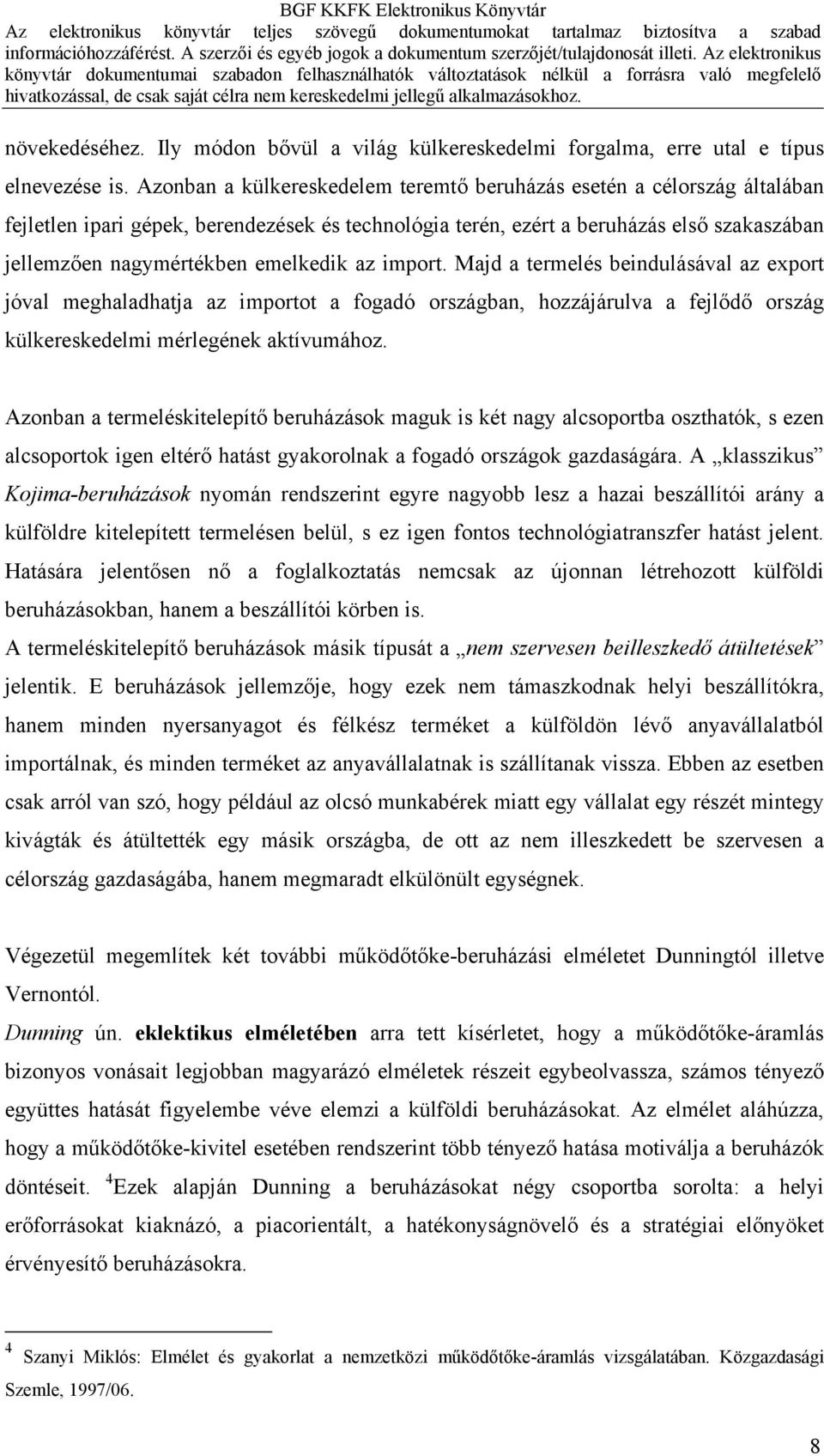 emelkedik az import. Majd a termelés beindulásával az export jóval meghaladhatja az importot a fogadó országban, hozzájárulva a fejlődő ország külkereskedelmi mérlegének aktívumához.