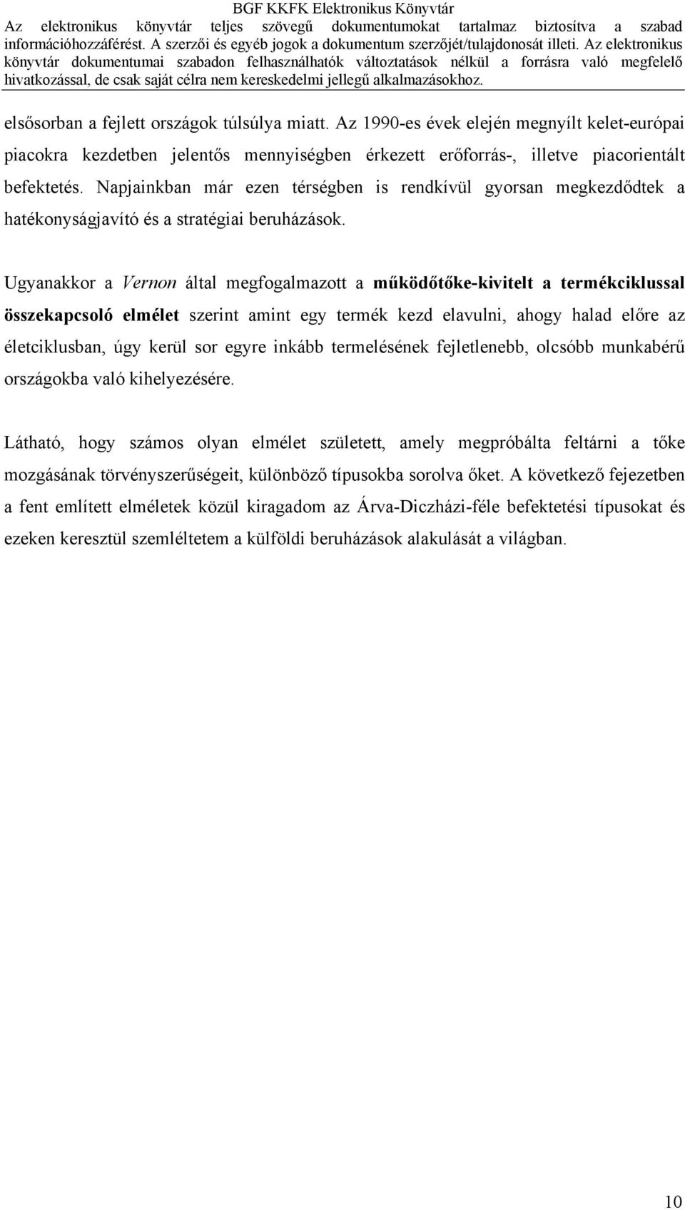 Ugyanakkor a Vernon által megfogalmazott a működőtőke-kivitelt a termékciklussal összekapcsoló elmélet szerint amint egy termék kezd elavulni, ahogy halad előre az életciklusban, úgy kerül sor egyre